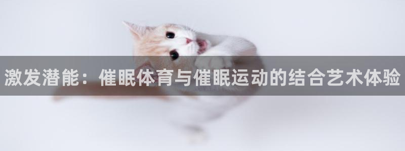 J9官网下载平台是正规平台吗安全吗：激发潜能：催眠体